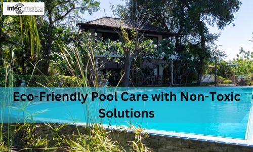Eco-Friendly Pool Care with Non-Toxic Solutions