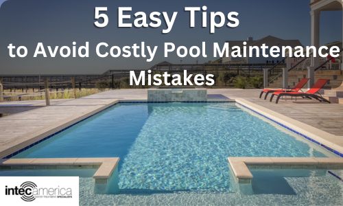 5 Easy Tips to Avoid Costly Pool Maintenance Mistakes